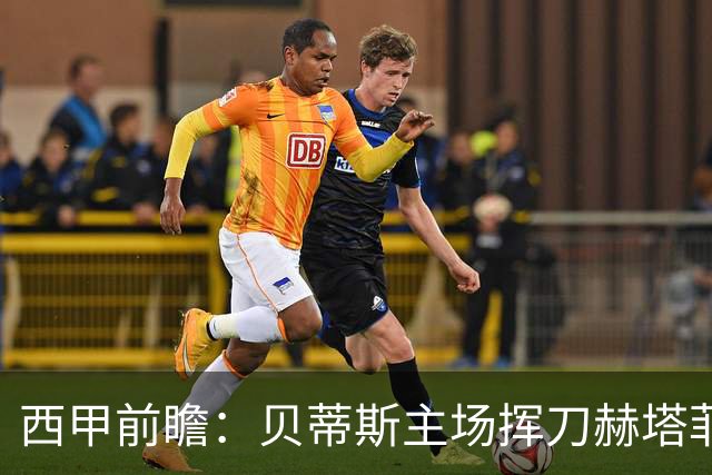 西甲前瞻：贝蒂斯主场挥刀赫塔菲 黄潜客战马拉加求首胜